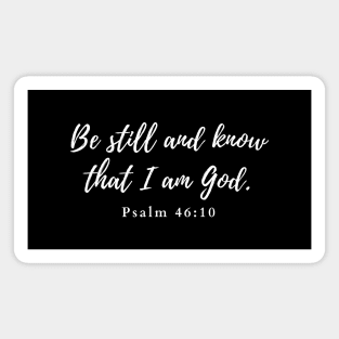 Be still and know that I am God. Psalms 46:10 Magnet